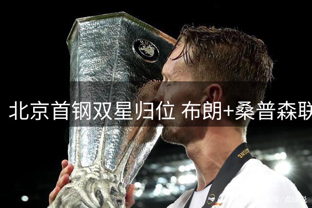 北京首钢双星归位 布朗+桑普森联手冲击CBA总冠军