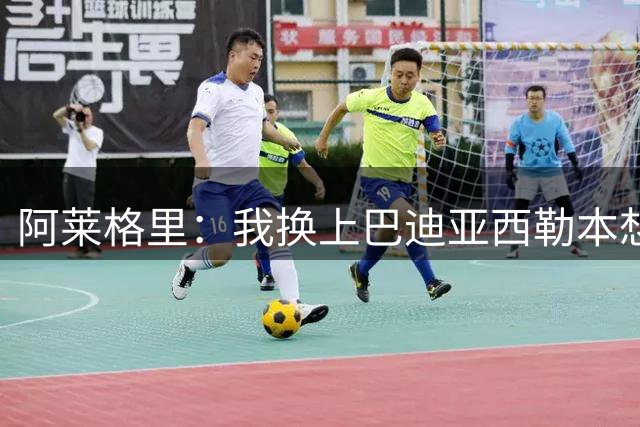 阿莱格里：我换上巴迪亚西勒本想加强防空，我们的表现不逊于国米